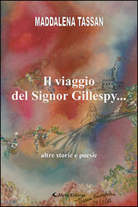 Il viaggio del signor Gillespy... altre storie e poesie Il viaggio del signor Gillespy... altre storie e poesie