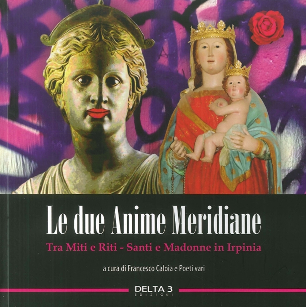 Le due anime meridiane. Tra miti e riti. Santi e Madonne in Irpinia Le due anime meridiane. Tra miti e riti. Santi e Madonne in Irpinia