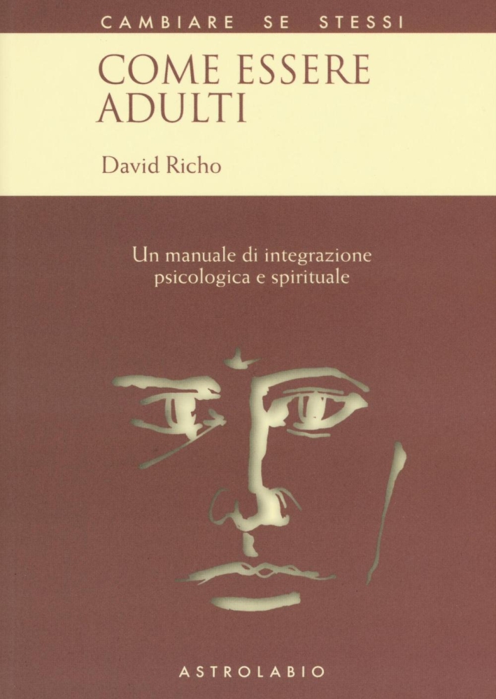 Come essere adulti. Un manuale di integrazione psicologica e spirituale Come essere adulti. Un manuale di integrazione psicologica e spirituale