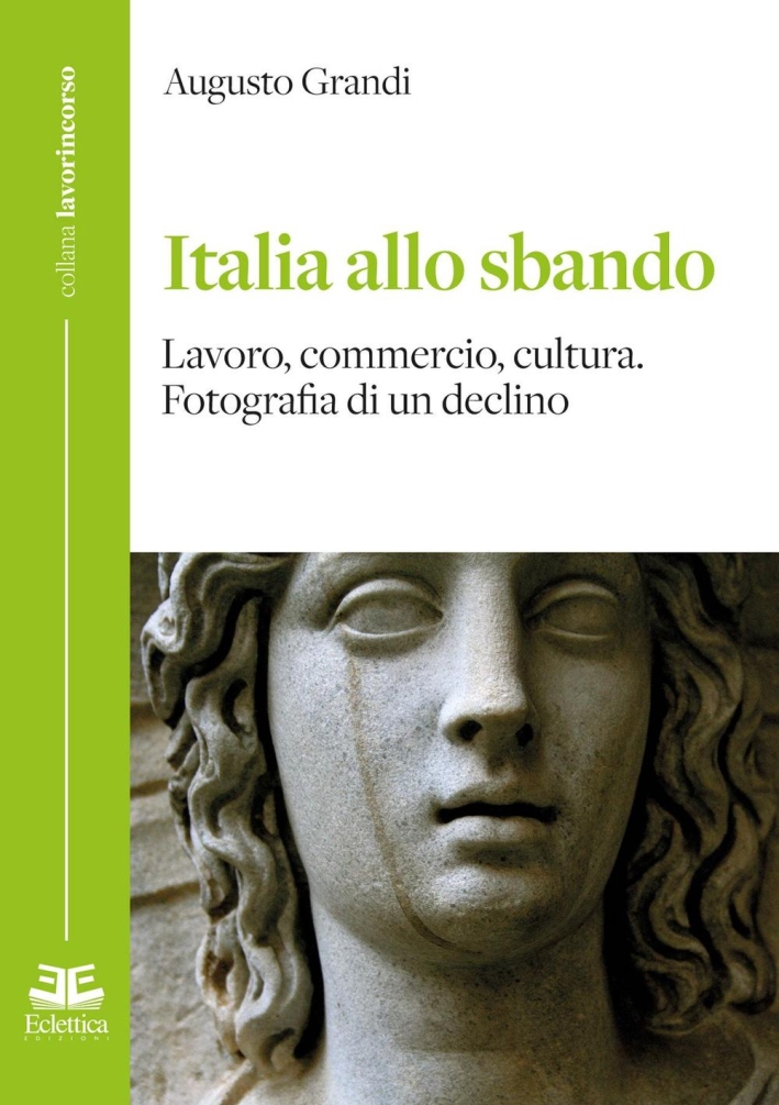 Italia allo Sbando. Lavoro, Commercio, Cultura. Fotografia di un Declino Italia allo Sbando. Lavoro, Commercio, Cultura. Fotografia di un Declino