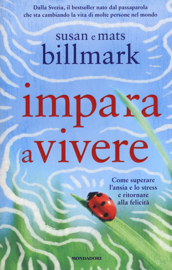 Impara a vivere. Come superare l'ansia e lo stress e ritornare alla felicità Impara a vivere. Come superare l'ansia e lo stress e ritornare alla felicità