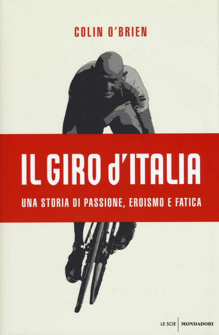 Il Giro d'Italia. Una storia di passione, eroismo e fatica Il Giro d'Italia. Una storia di passione, eroismo e fatica