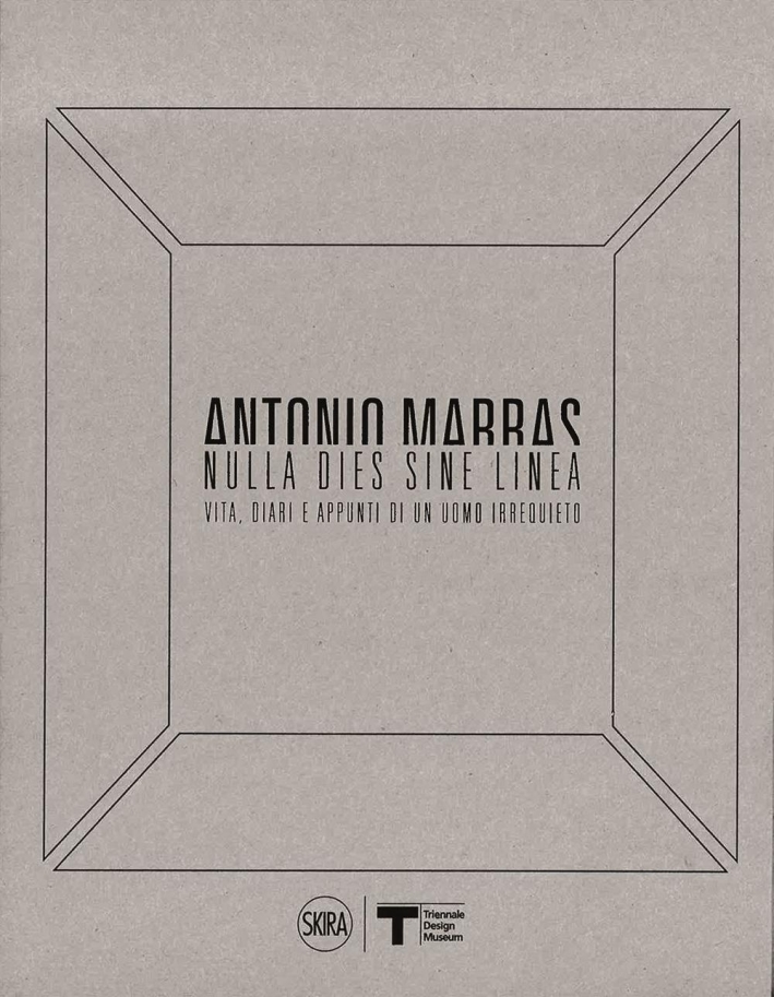 Antonio Marras. Nulla dies sine linea. Vita, diari e appunti di un uomo irrequieto Antonio Marras. Nulla dies sine linea. Vita, diari e appunti di un uomo irrequieto