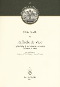 Raffaele De Vico. I Giardini e le Architetture Romane dal 1908 al 1962