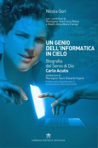 Un genio dell'informatica in cielo. Biografia del Servo di Dio Carlo Acutis