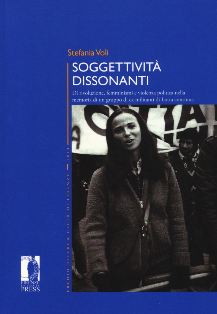 Soggettività dissonanti. Di rivoluzione, femminismi e violenza politica nella memoria di un gruppo di ex militanti di Lotta continua Soggettività dissonanti. Di rivoluzione, femminismi e violenza politica nella memoria di un gruppo di ex militanti di Lotta continua
