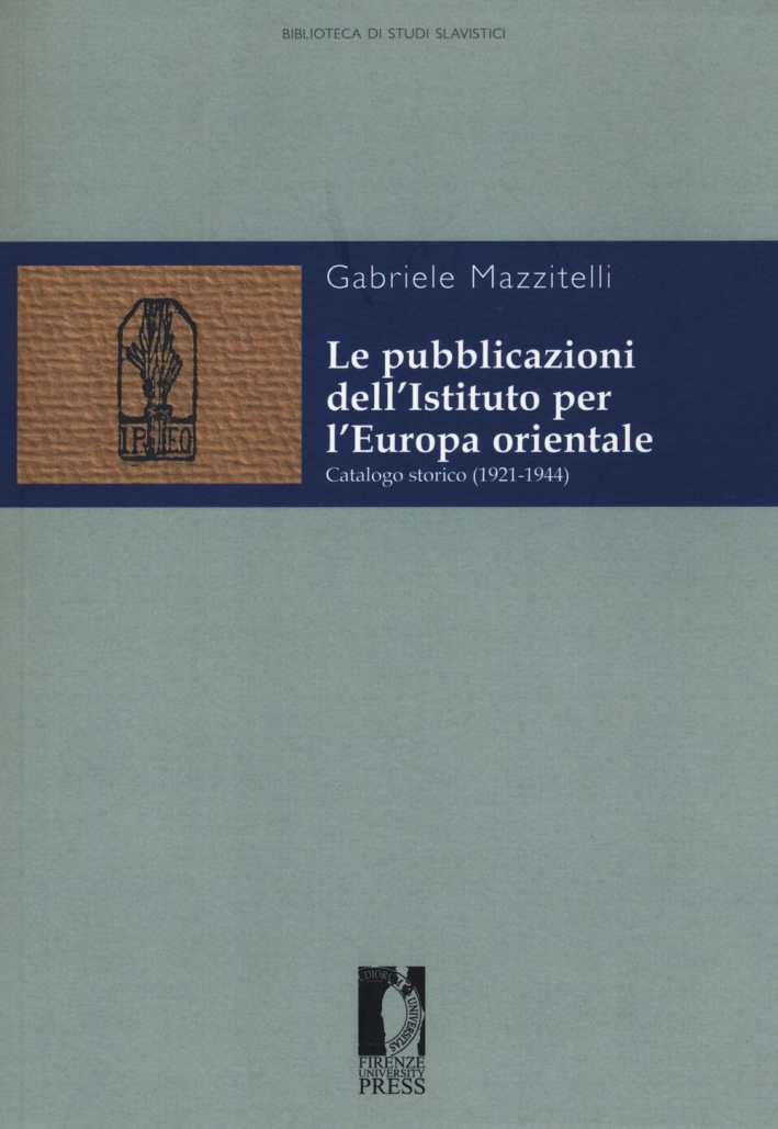 Le pubblicazioni dell'Istituto per l'Europa orientale. Catalogo storico (1921-1944) Le pubblicazioni dell'Istituto per l'Europa orientale. Catalogo storico (1921-1944)