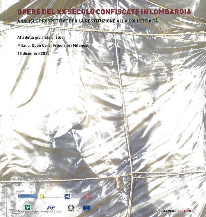 Opere del XX secolo confiscate in Lombardia. Analisi e prospettive per la restituzione alla collettività. Atti della Giornata di studi (Milano, 15 dicembre 2015) Opere del XX secolo confiscate in Lombardia. Analisi e prospettive per la restituzione alla collettività. Atti della Giornata di studi (Milano, 15 dicembre 2015)