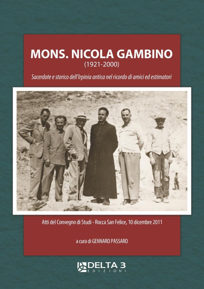 Mons. Nicola Gambino (1921-2000). Sacerdote e storico dell'Irpinia antica nel ricordo di amici ed estimatori Mons. Nicola Gambino (1921-2000). Sacerdote e storico dell'Irpinia antica nel ricordo di amici ed estimatori
