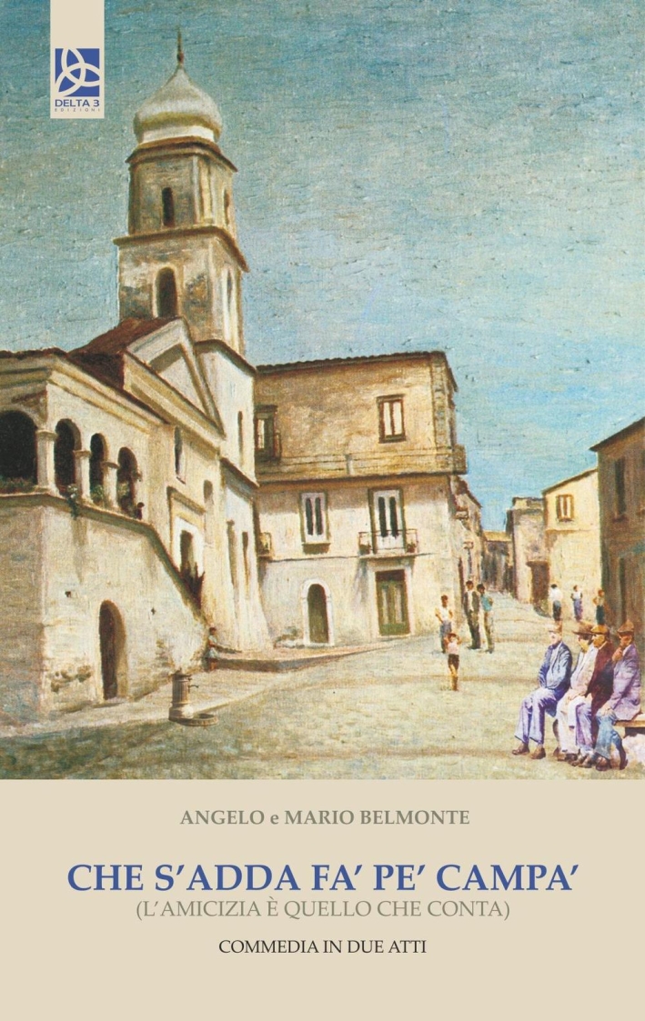 Che S'Adda Fa' Pe' Campa'. (L'Amicizia è quello che Conta) Commedia in Due Atti Che S'Adda Fa' Pe' Campa'. (L'Amicizia è quello che Conta) Commedia in Due Atti