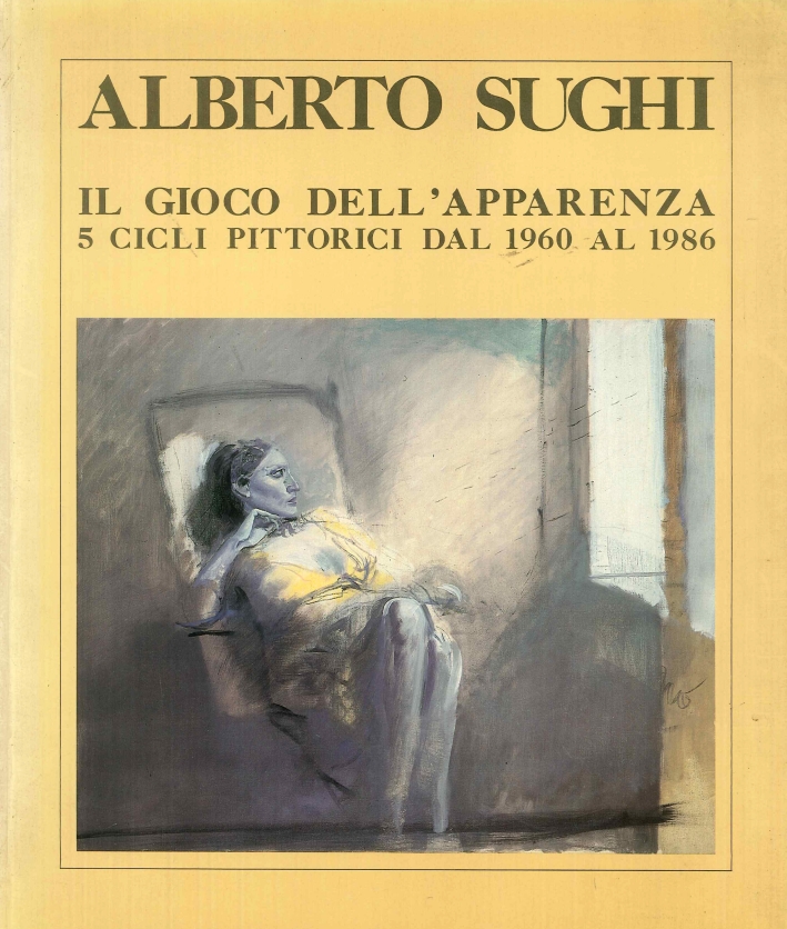 Alberto Sughi. Il Gioco Dell'Apparenza. 5 Cicli Pittorici dal 1960 al 1986 Alberto Sughi. Il Gioco Dell'Apparenza. 5 Cicli Pittorici dal 1960 al 1986