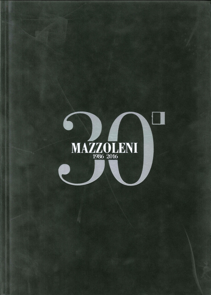 Mazzoleni 1986-2016. 30 Anni d'Arte - 30 Artisti Italiani. 30 years of art - 30 Italian artists. Mazzoleni 1986-2016. 30 Anni d'Arte - 30 Artisti Italiani. 30 years of art - 30 Italian artists.