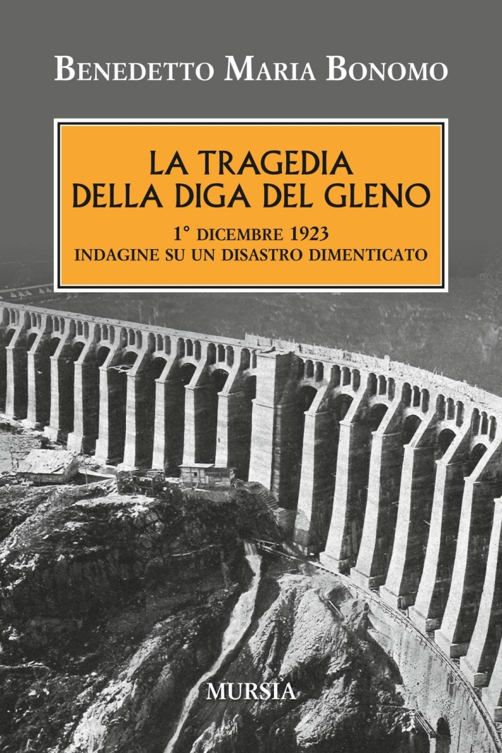 La tragedia della diga del Gleno. 1° dicembre 1923. Indagine su un disastro dimenticato La tragedia della diga del Gleno. 1° dicembre 1923. Indagine su un disastro dimenticato