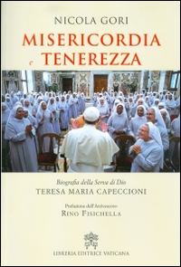 Misericordia e tenerezza. Biografia della Serva di Dio Teresa Maria Capeccioni Misericordia e tenerezza. Biografia della Serva di Dio Teresa Maria Capeccioni