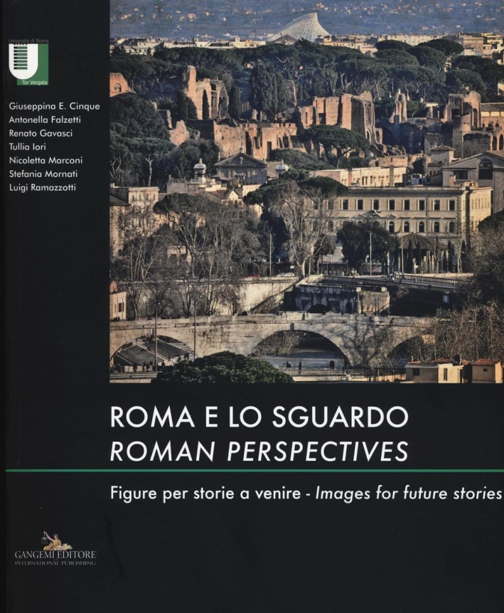Roma e lo Sguardo. Roman Perspectives. Figure per Storie a Venire. Images For Future Stories Roma e lo Sguardo. Roman Perspectives. Figure per Storie a Venire. Images For Future Stories