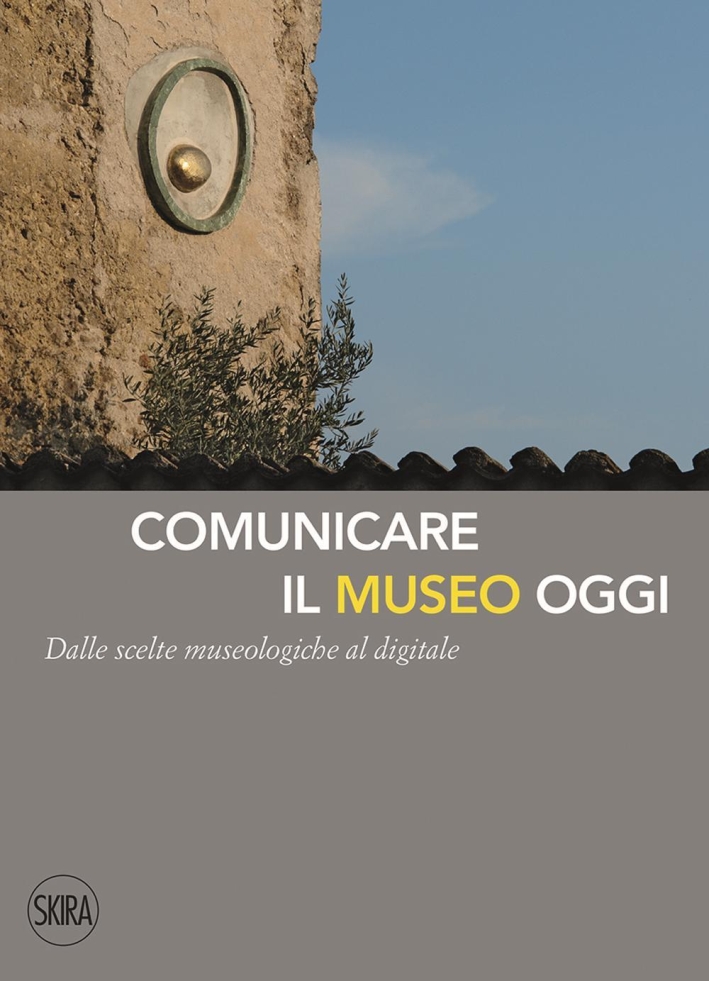Comunicare il Museo Oggi. Dalle Scelte Museologiche al Digitale Comunicare il Museo Oggi. Dalle Scelte Museologiche al Digitale