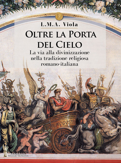 Oltre la porta del cielo. La via alla divinizzazione nella tradizione religiosa romano-italiana Oltre la porta del cielo. La via alla divinizzazione nella tradizione religiosa romano-italiana