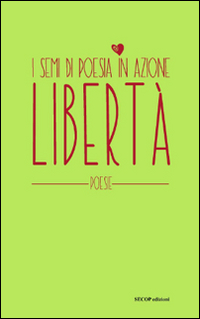Libertà. I semi di poesia in azione Libertà. I semi di poesia in azione