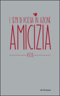 Amicizia. I semi di poesia in azione Amicizia. I semi di poesia in azione