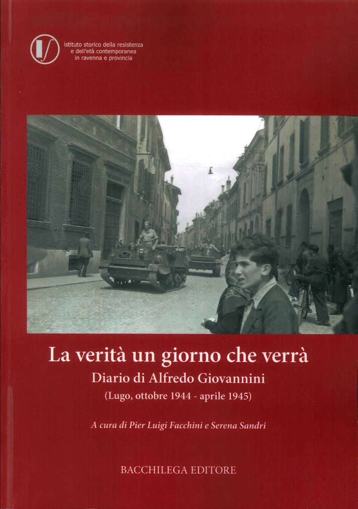 La verità un giorno che verrà. Diario di Alfredo Giovannini (Lugo, ottobre 1944 - aprile 1945) La verità un giorno che verrà. Diario di Alfredo Giovannini (Lugo, ottobre 1944 - aprile 1945)