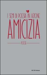 Amicizia. I semi di poesia in azione