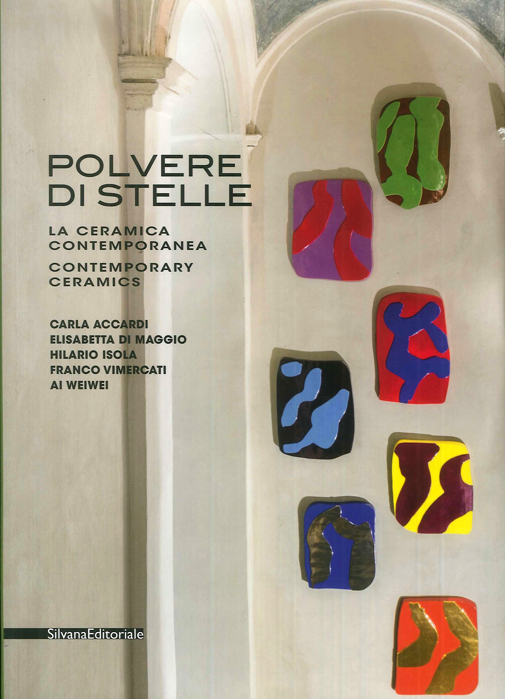 Polvere di stelle. La ceramica contemporanea. Carla Accardi, Elisabetta Di Maggio, Hilario Isola, Franco Vimercati, Ai Weiwei. Polvere di stelle. La ceramica contemporanea. Carla Accardi, Elisabetta Di Maggio, Hilario Isola, Franco Vimercati, Ai Weiwei.