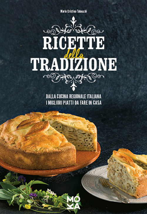 Ricette della tradizione. Dalla cucina regionale italiana i migliori piatti da fare in casa Ricette della tradizione. Dalla cucina regionale italiana i migliori piatti da fare in casa
