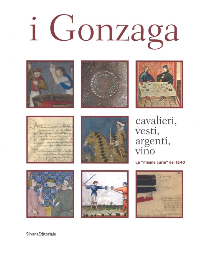 I Gonzaga. Cavalieri, vesti, argenti, vini. La I Gonzaga. Cavalieri, vesti, argenti, vini. La