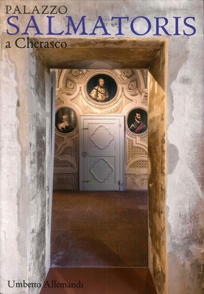 Palazzo Salmatoris a Cherasco. Racconto di un Edificio. Discussione di un Restauro Palazzo Salmatoris a Cherasco. Racconto di un Edificio. Discussione di un Restauro
