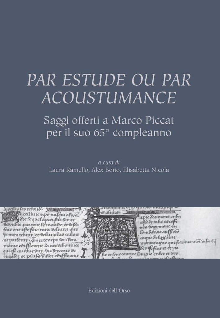 Par estude ou par acoustumance. Saggi offerti a Marco Piccat per il suo 65° compleanno. Ediz. bilingue Par estude ou par acoustumance. Saggi offerti a Marco Piccat per il suo 65° compleanno. Ediz. bilingue