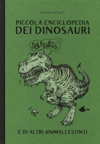Piccola enciclopedia dei dinosauri e di altri animali estinti.