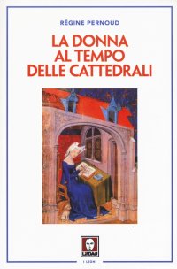 La Donna al Tempo delle Cattedrali. Civiltà e Cultura Femminile nel Medioevo