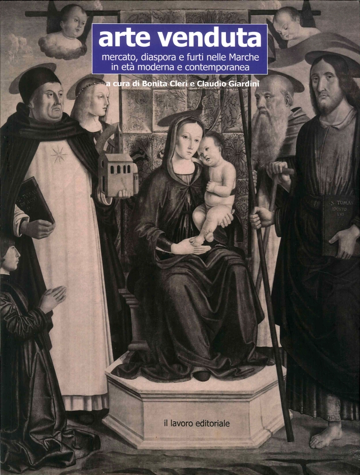 Arte Venduta. Mercato, diaspora e furti nelle Marche in età moderna e contemporanea Arte Venduta. Mercato, diaspora e furti nelle Marche in età moderna e contemporanea