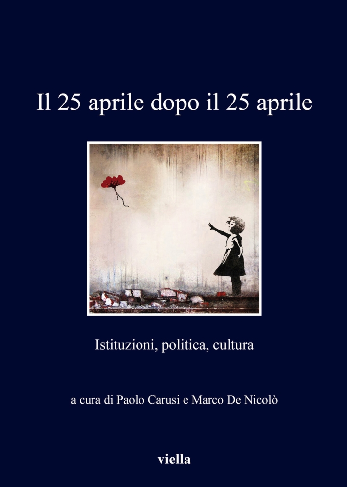 Il 25 aprile dopo il 25 aprile. Istituzioni, politica, cultura Il 25 aprile dopo il 25 aprile. Istituzioni, politica, cultura