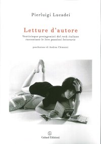 Letture d'Autore. Venticinque Protagonisti del Rock Italiano Raccontano le Loro Passioni Letterarie
