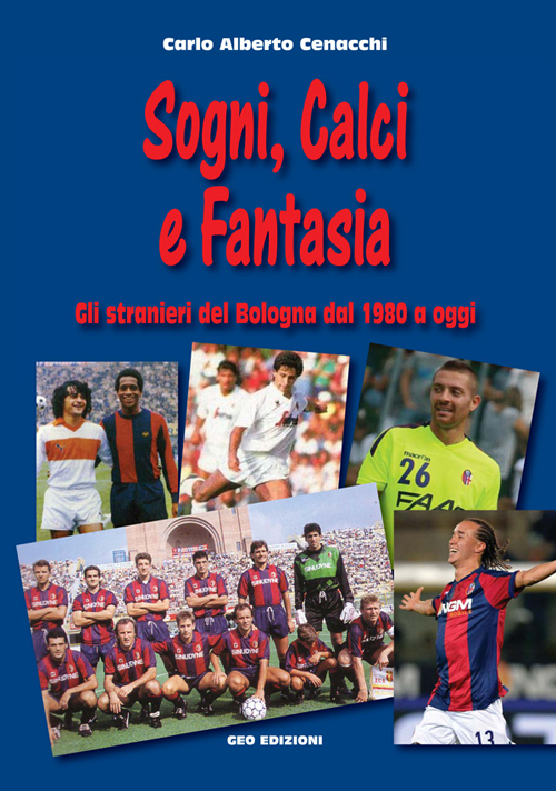 Sogni, calci e fantasia. Gli stranieri del Bologna dal 1980 a oggi Sogni, calci e fantasia. Gli stranieri del Bologna dal 1980 a oggi