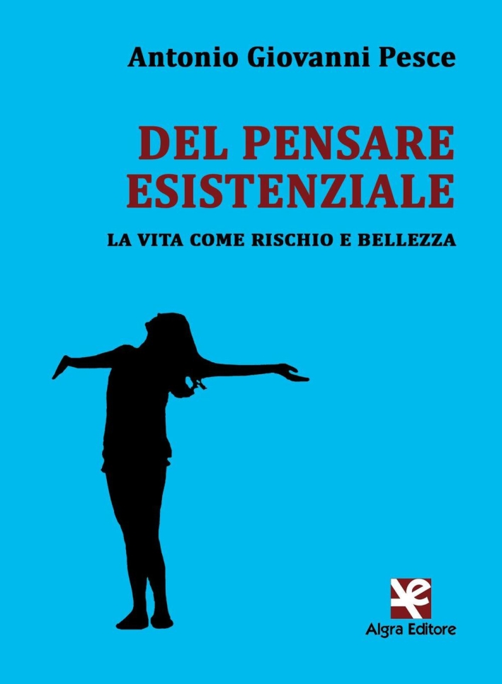 Del pensare esistenziale. La vita come rischio e bellezza Del pensare esistenziale. La vita come rischio e bellezza