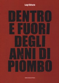 Dentro e Fuori degli Anni di Piombo. (Scritti Vari Su Economia e Società e Fine del Marxismio, 1960-2010)