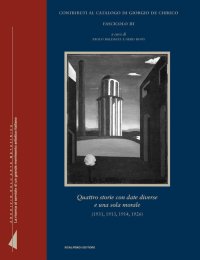 Contributi al Catalogo di Giorgio De Chirico, Fascicolo III. Quattro Storie con Date Diverse e una Sola Morale (1931, 1913, 1914, 1926)