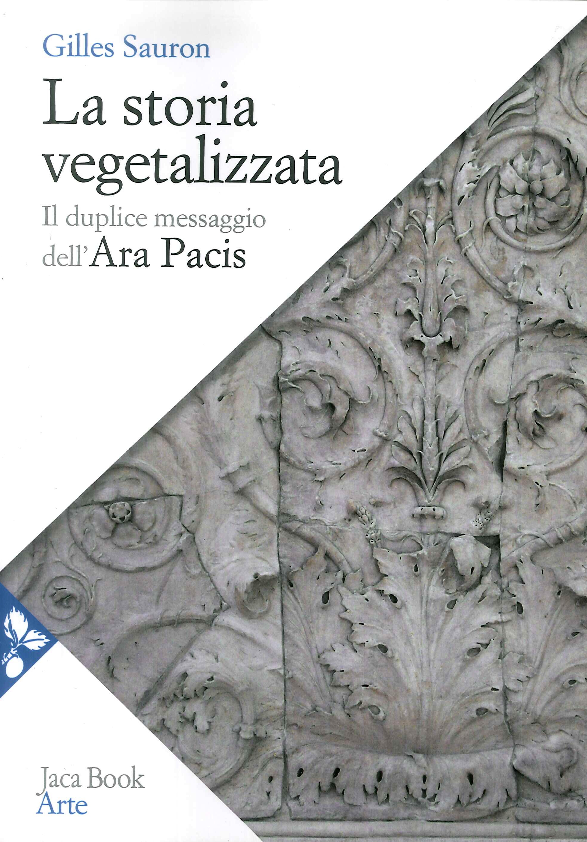La Storia Vegetalizzata. Il Duplice Messaggio Dell'Ara Pacis La Storia Vegetalizzata. Il Duplice Messaggio Dell'Ara Pacis