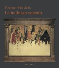 Firenze 1966-2016. La Bellezza Salvata