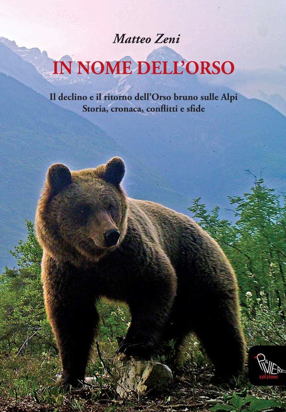 In Nome Dell'Orso. Il Declino e il Ritorno Dell'Orso Bruno sulle Alpi. Storia, Cronaca, Conflitti e Sfide In Nome Dell'Orso. Il Declino e il Ritorno Dell'Orso Bruno sulle Alpi. Storia, Cronaca, Conflitti e Sfide
