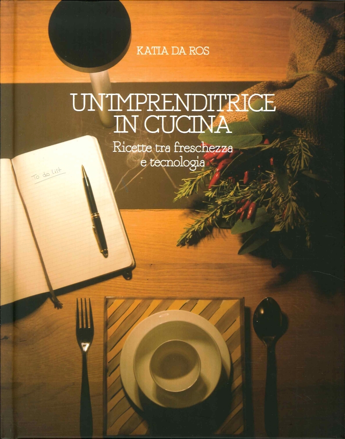 Un' Imprenditrice in Cucina. Ricette tra freschezza e tecnologia Un' Imprenditrice in Cucina. Ricette tra freschezza e tecnologia