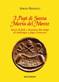 I Papi di Santa Maria del Monte. Storie di Fede e di Potere dai Tempi di Ambrogio a Papa Francesco