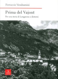 Prima del Vajont. Per una storia di Longarone e dintorni