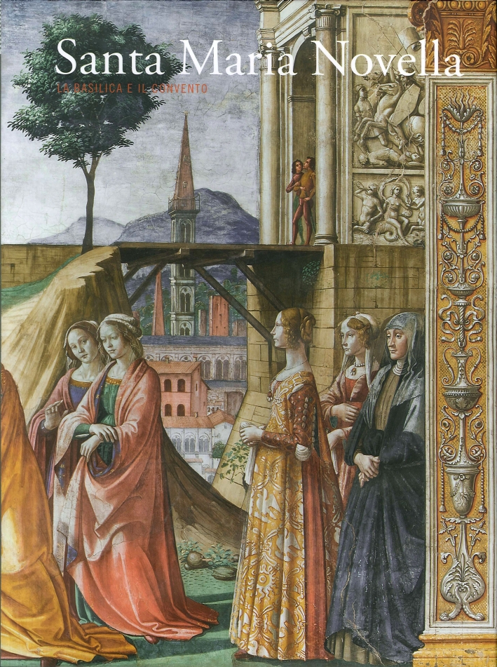 Santa Maria Novella, la Basilica e il Convento. Volume 2. Dalla Trinità di Masaccio alla Metà del Cinquecento Santa Maria Novella, la Basilica e il Convento. Volume 2. Dalla Trinità di Masaccio alla Metà del Cinquecento