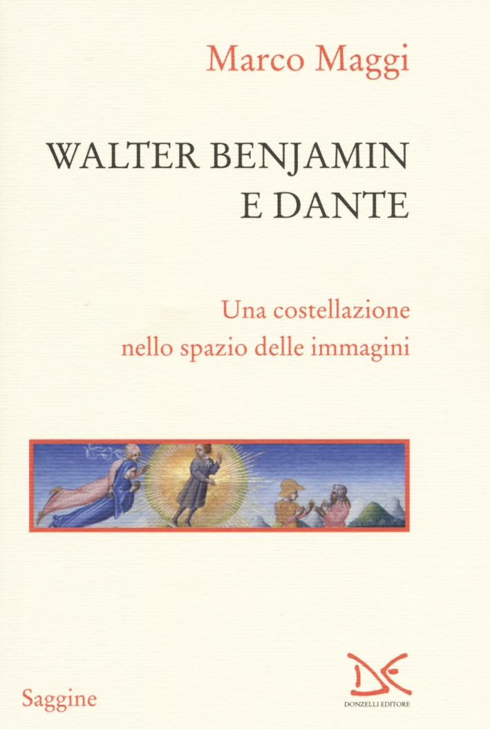 Walter Benjamin e Dante. Una costellazione nello spazio delle immagini Walter Benjamin e Dante. Una costellazione nello spazio delle immagini