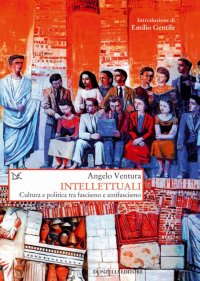 Intellettuali. Cultura e politica tra fascismo e antifascismo