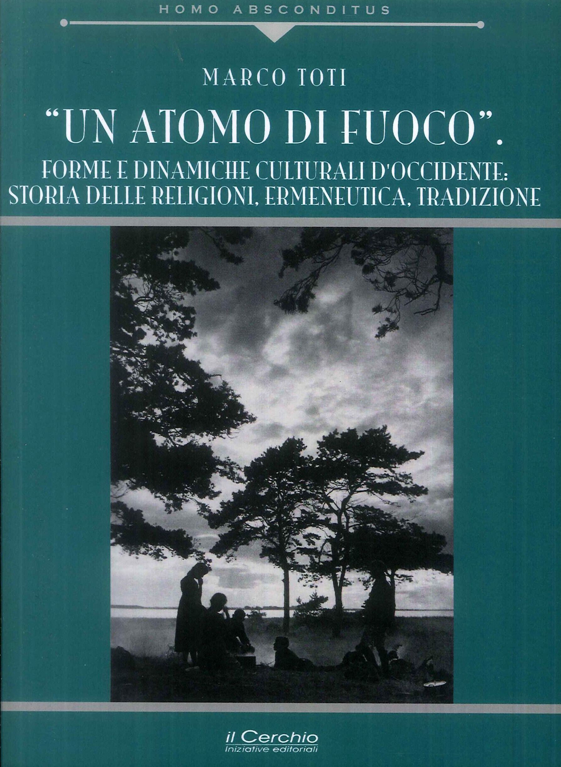 Un atomo di fuoco. Forme e dinamiche e culturali d'occidente. Storia delle religioni, ermeneutica, tradizione.