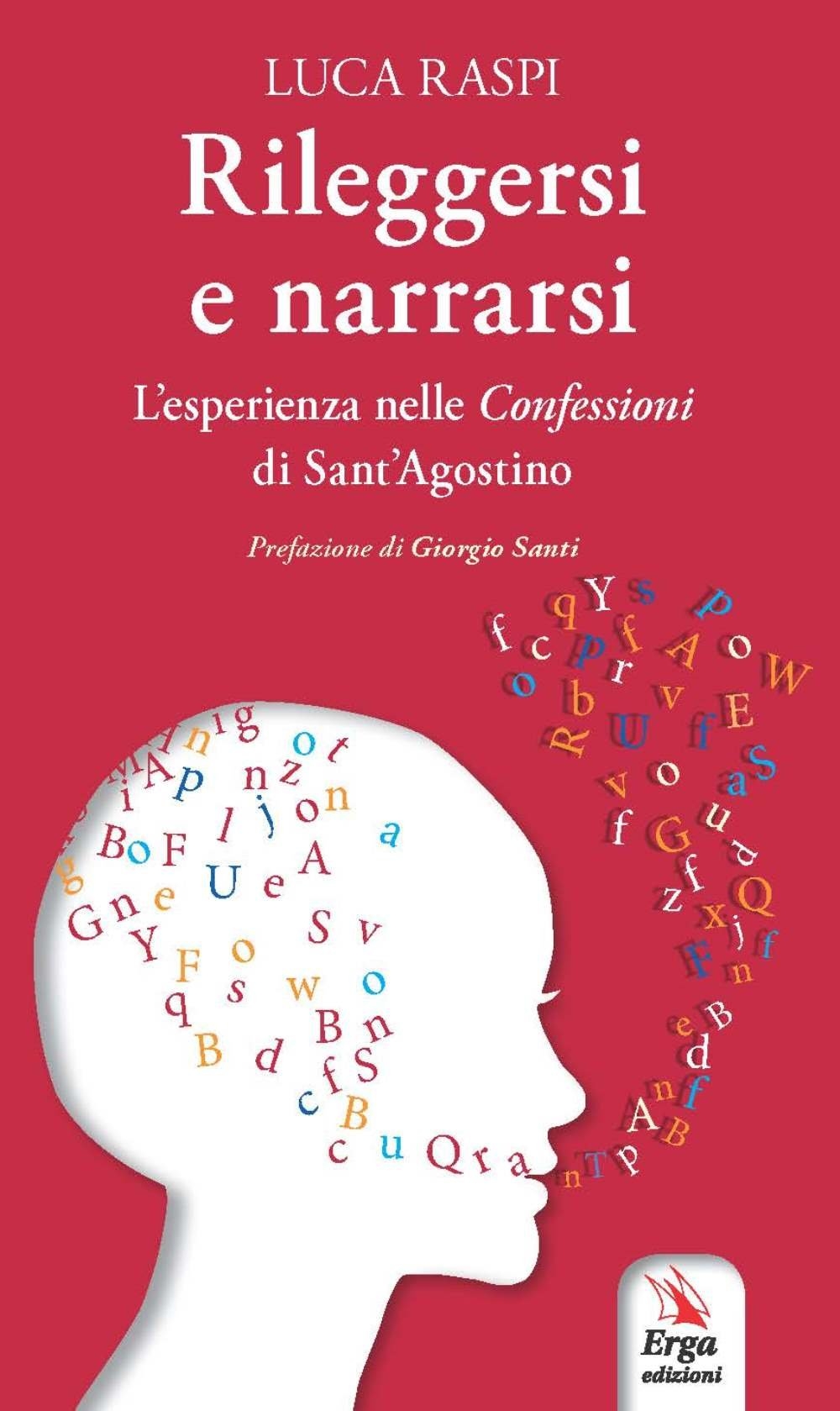 Rileggersi e Narrarsi. L'Esperienza nelle Confessioni di Sant'Agostino Rileggersi e Narrarsi. L'Esperienza nelle Confessioni di Sant'Agostino
